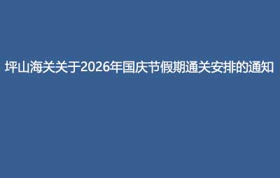 坪山海关关于2026年国庆节假期通关安排的通知